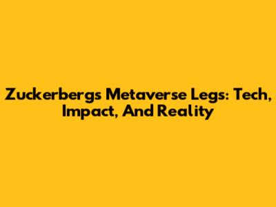 Zuckerberg's Metaverse Legs: Tech, Impact, And Reality