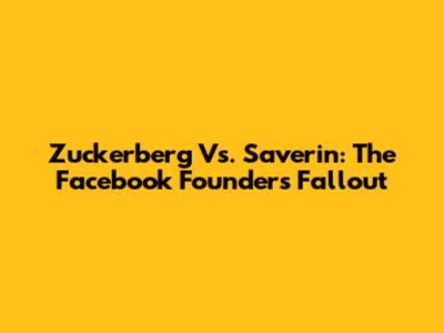 Zuckerberg Vs. Saverin: The Facebook Founders' Fallout